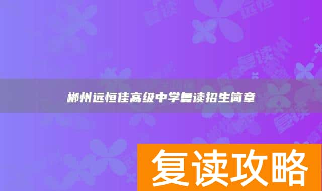 郴州远恒佳高级中学复读招生简章
