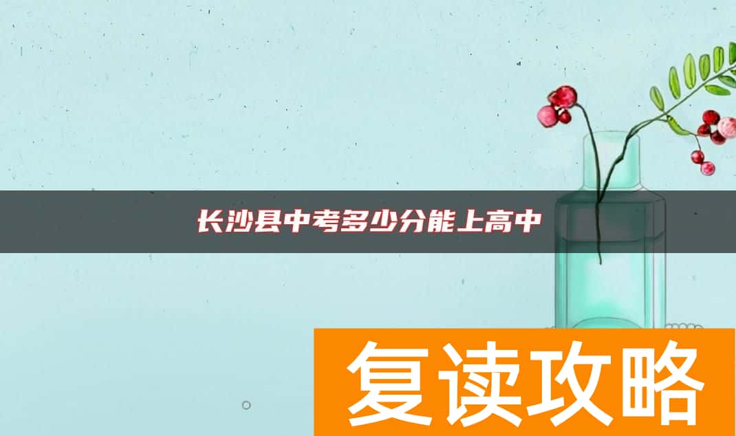 长沙县中考多少分能上高中